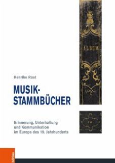 Musik-Stammbücher : Erinnerung, Unterhaltung und Kommunikation im Europa des 19. Jahrhunderts