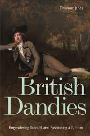 British dandies : engendering scandal and fashioning a nation