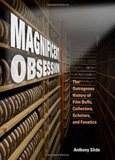Magnificent obsession : the outrageous history of film buffs, collectors, scholars, and fanatics